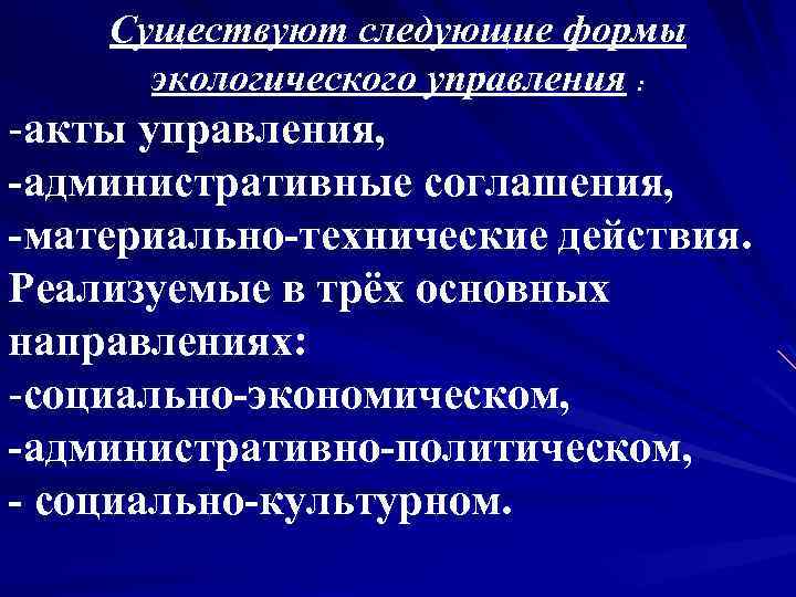 Существуют следующие формы экологического управления : -акты управления, -административные соглашения, -материально-технические действия. Реализуемые в