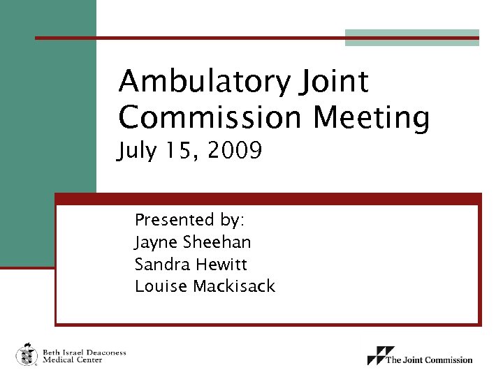 Ambulatory Joint Commission Meeting July 15, 2009 Presented by: Jayne Sheehan Sandra Hewitt Louise