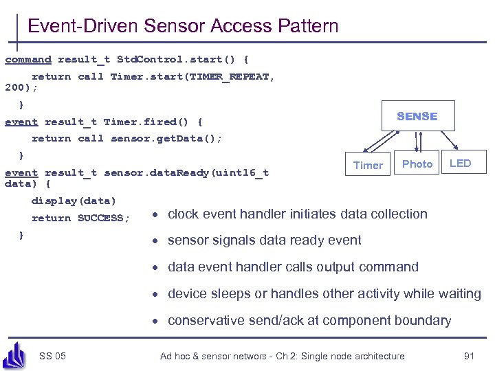 Event-Driven Sensor Access Pattern command result_t Std. Control. start() { return call Timer. start(TIMER_REPEAT,