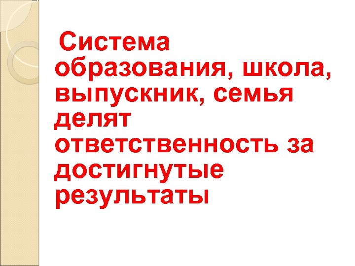 Система образования, школа, выпускник, семья делят ответственность за достигнутые результаты 