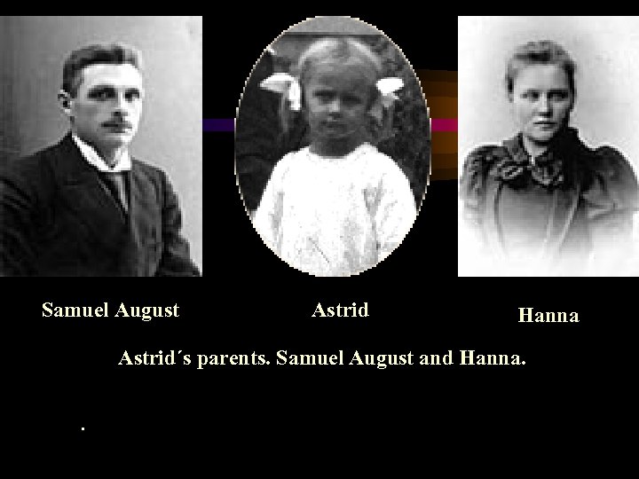 Samuel August Astrid Hanna Astrid´s parents. Samuel August and Hanna. . 