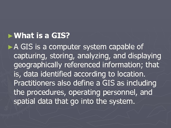 ► What is a GIS? ► A GIS is a computer system capable of