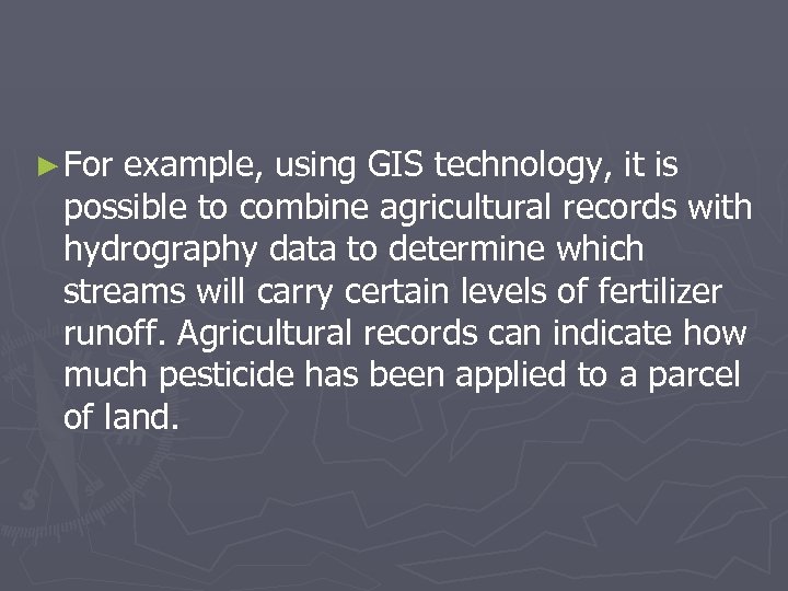 ► For example, using GIS technology, it is possible to combine agricultural records with