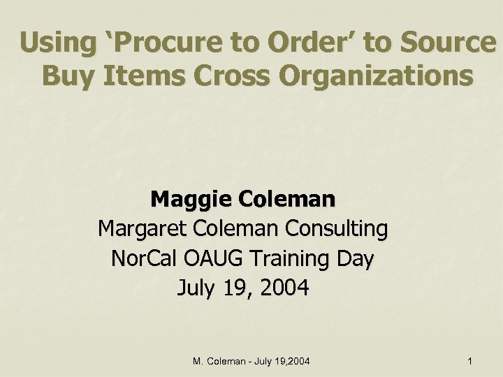 Using ‘Procure to Order’ to Source Buy Items Cross Organizations Maggie Coleman Margaret Coleman