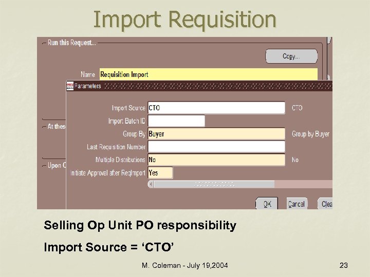 Import Requisition Selling Op Unit PO responsibility Import Source = ‘CTO’ M. Coleman -