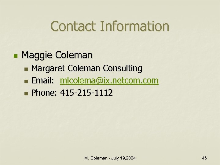 Contact Information n Maggie Coleman Margaret Coleman Consulting n Email: mlcolema@ix. netcom. com n