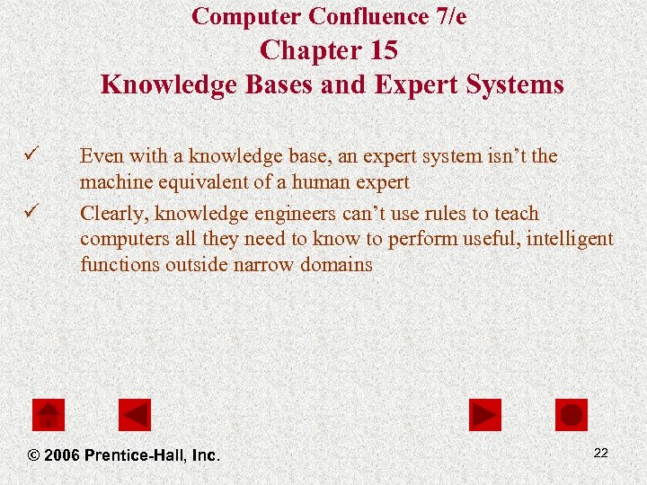 Computer Confluence 7/e Chapter 15 Knowledge Bases and Expert Systems ü ü Even with