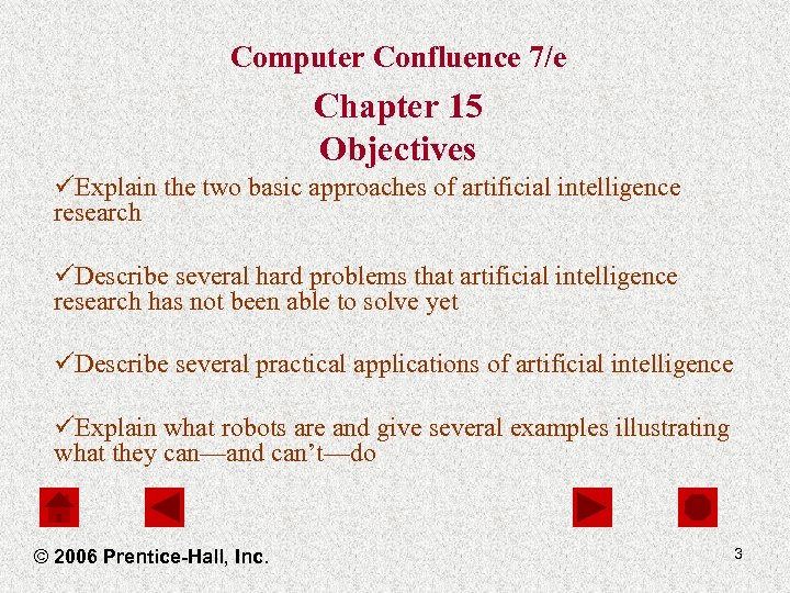Computer Confluence 7/e Chapter 15 Objectives üExplain the two basic approaches of artificial intelligence