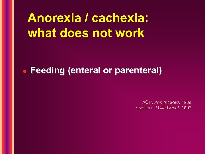 Anorexia / cachexia: what does not work l Feeding (enteral or parenteral) ACP. Ann