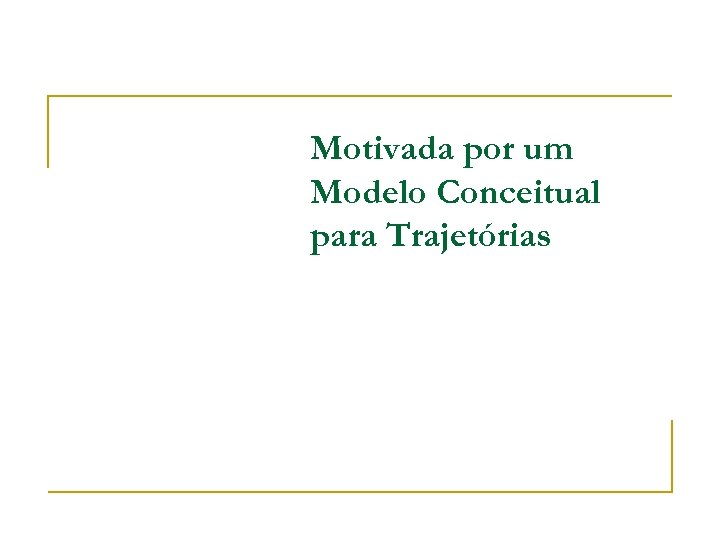 Motivada por um Modelo Conceitual para Trajetórias 