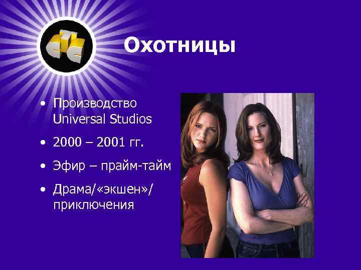 Охотницы • Производство Universal Studios • 2000 – 2001 гг. • Эфир – прайм-тайм