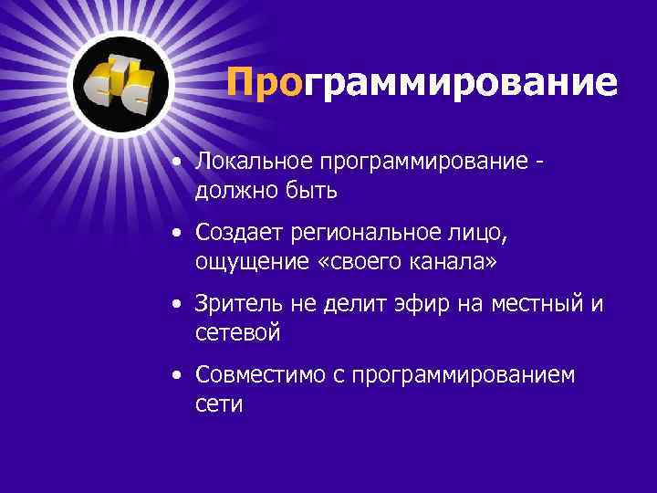 Программирование • Локальное программирование должно быть • Создает региональное лицо, ощущение «своего канала» •