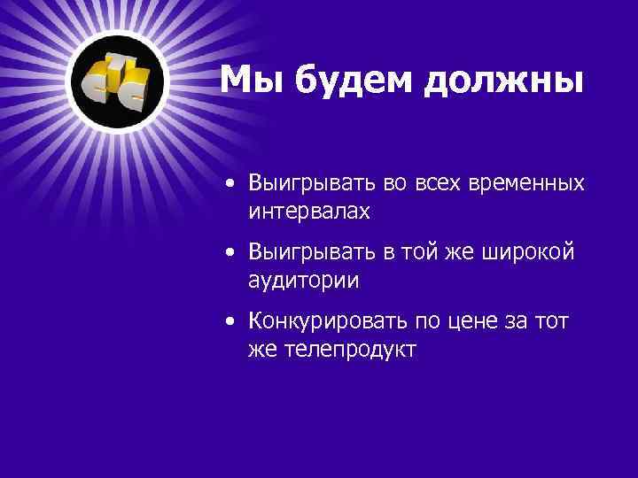 Мы будем должны • Выигрывать во всех временных интервалах • Выигрывать в той же