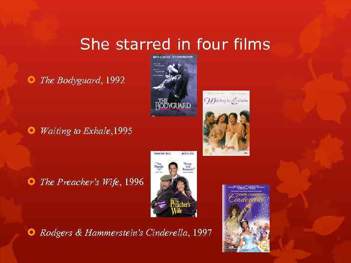 She starred in four films The Bodyguard, 1992 Waiting to Exhale, 1995 The Preacher's