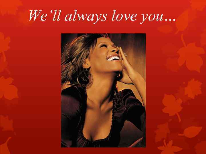 We’ll always love you… 