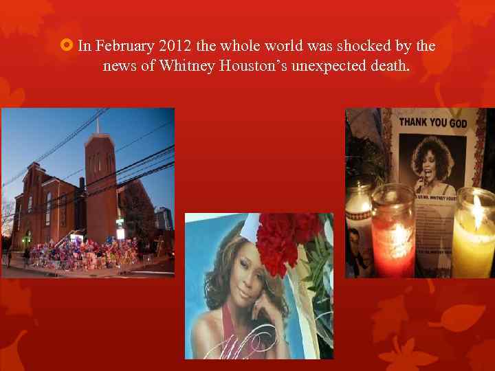  In February 2012 the whole world was shocked by the news of Whitney