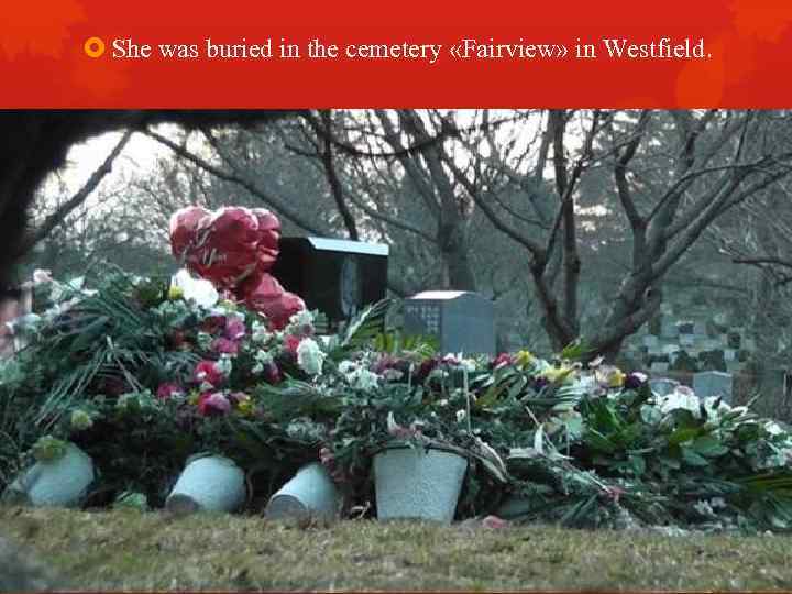 She was buried in the cemetery «Fairview» in Westfield. 