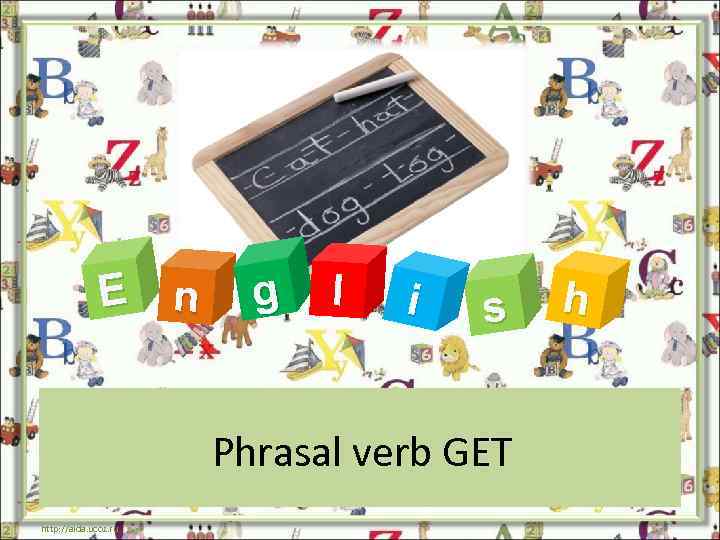 E n g l i s Phrasal verb GET http: //aida. ucoz. ru h
