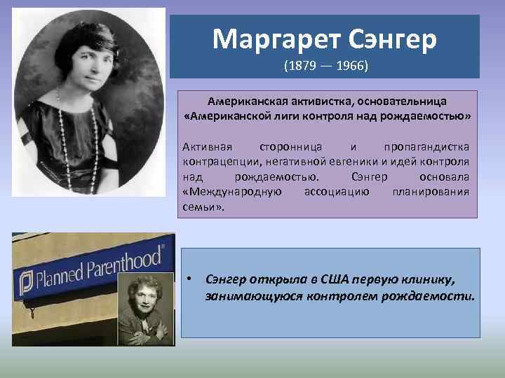 Маргарет Сэнгер (1879 — 1966) Американская активистка, основательница «Американской лиги контроля над рождаемостью» Активная