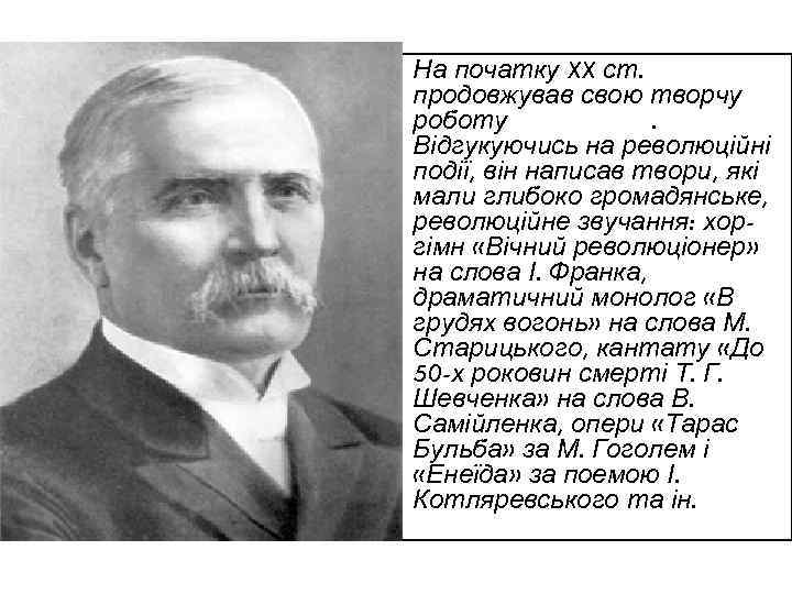 На початку XX ст. продовжував свою творчу роботу М. Лисенко. Відгукуючись на революційні події,