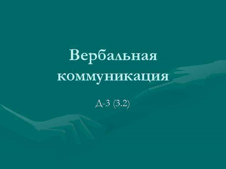 Вербальная коммуникация Д-3 (3. 2) 
