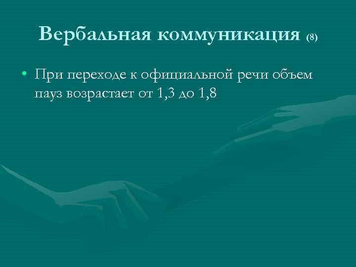 Вербальная коммуникация (8) • При переходе к официальной речи объем пауз возрастает от 1,