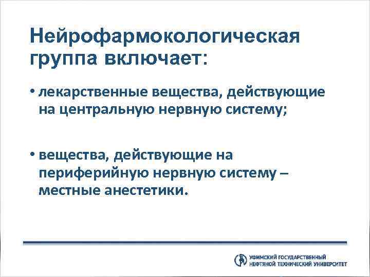 Нейрофармокологическая группа включает: • лекарственные вещества, действующие на центральную нервную систему; • вещества, действующие