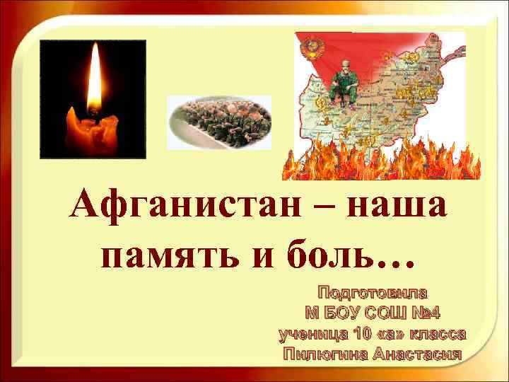 Афганистан – наша память и боль… Подготовила М БОУ СОШ № 4 ученица 10