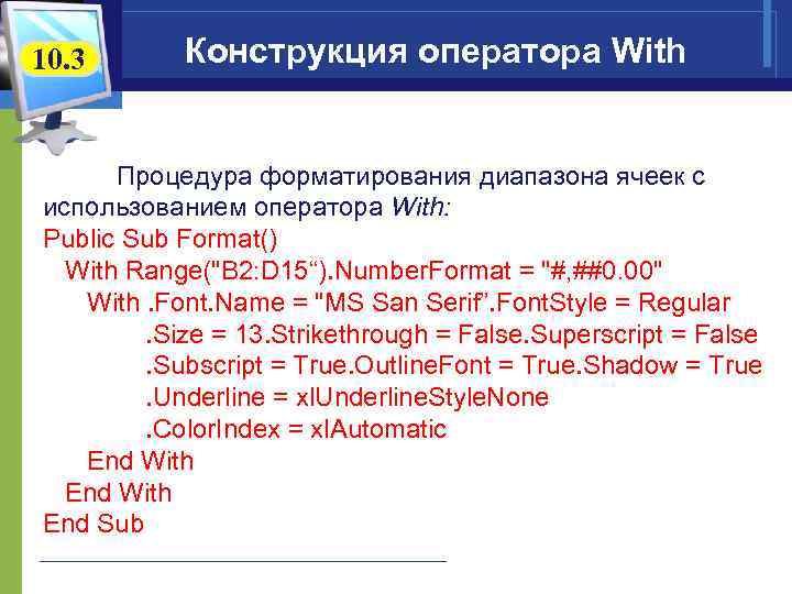10. 3 Конструкция оператора With Процедура форматирования диапазона ячеек с использованием оператора With: Public