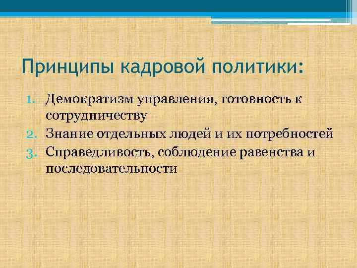 Принципы кадровой политики: 1. Демократизм управления, готовность к сотрудничеству 2. Знание отдельных людей и