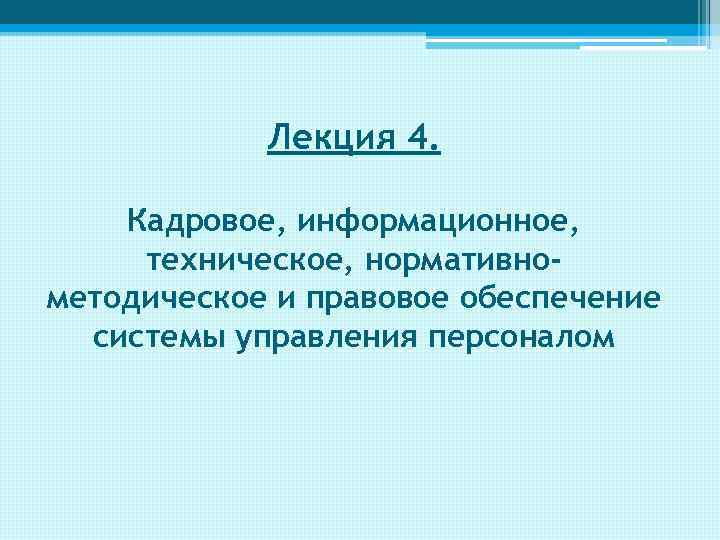 Лекция 4. Кадровое, информационное, техническое, нормативнометодическое и правовое обеспечение системы управления персоналом 