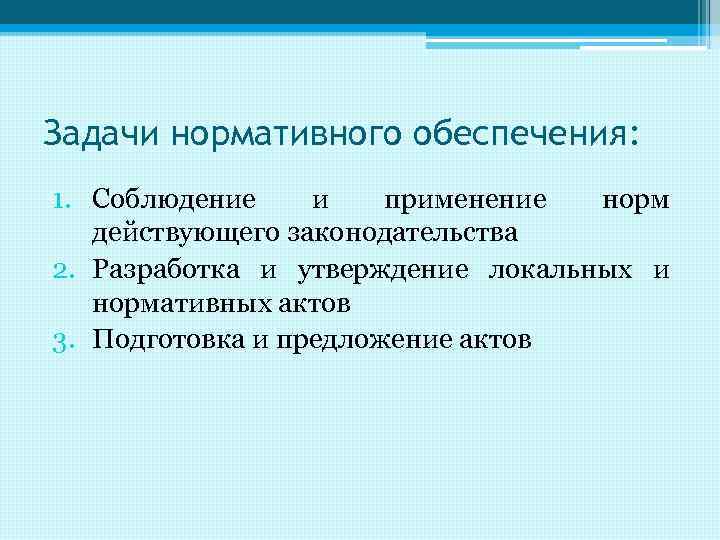 Задачи нормативного обеспечения: 1. Соблюдение и применение норм действующего законодательства 2. Разработка и утверждение