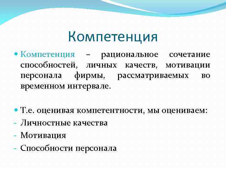 Компетенция – рациональное сочетание способностей, личных качеств, мотивации персонала фирмы, рассматриваемых во временном интервале.