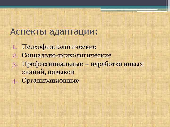 Аспекты адаптации: 1. Психофизиологические 2. Социально-психологические 3. Профессиональные – наработка новых знаний, навыков 4.