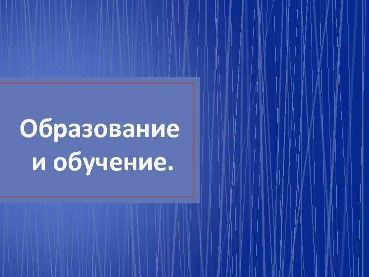 Образование и обучение. 