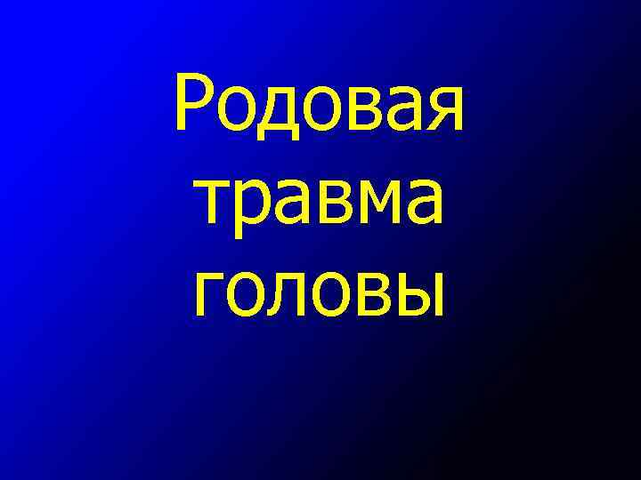 Родовая травма головы 