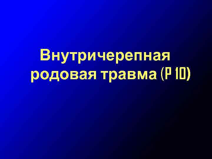 Внутричерепная родовая травма (P 10) 