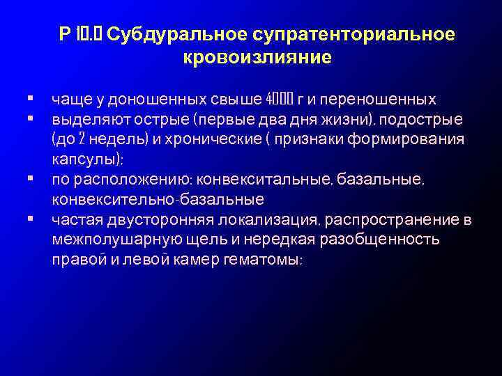 Р 10. 0 Субдуральное супратенториальное кровоизлияние • • чаще у доношенных свыше 4000 г