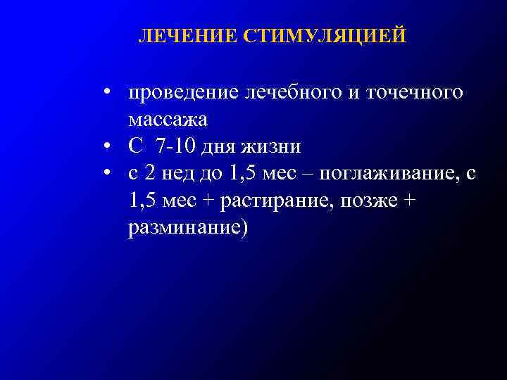 ЛЕЧЕНИЕ СТИМУЛЯЦИЕЙ • проведение лечебного и точечного массажа • С 7 -10 дня жизни