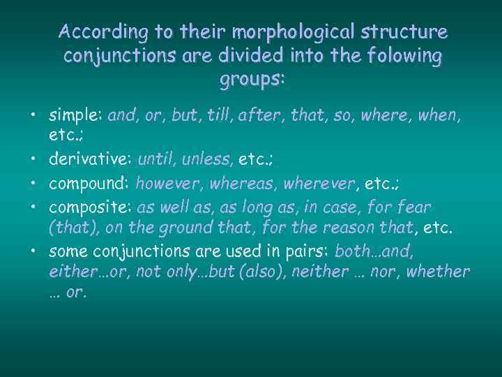 According to their morphological structure conjunctions are divided into the folowing groups: • simple: