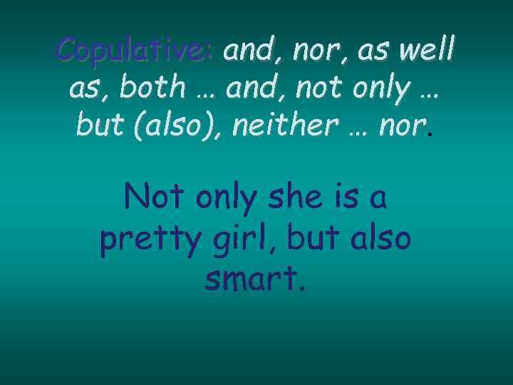 Copulative: and, nor, as well as, both … and, not only … but (also),