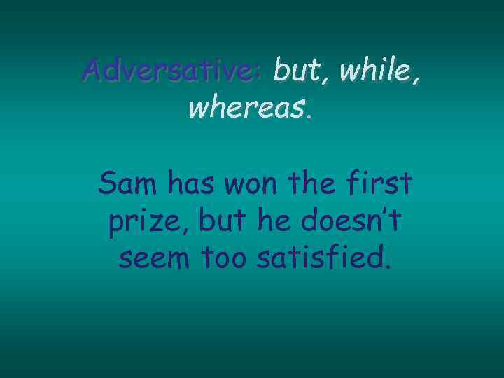 Adversative: but, while, whereas. Sam has won the first prize, but he doesn’t seem