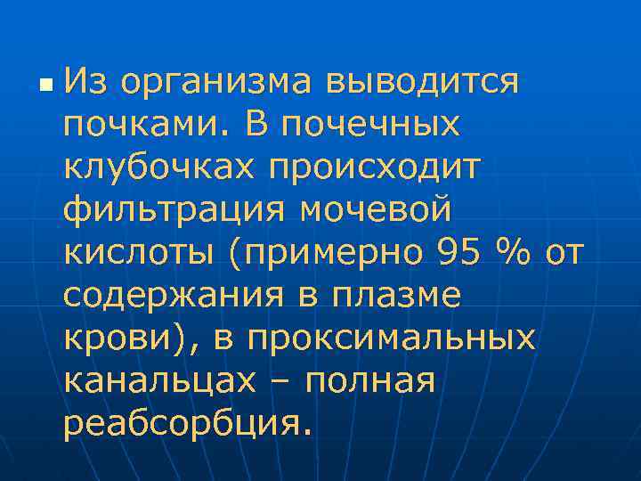 n Из организма выводится почками. В почечных клубочках происходит фильтрация мочевой кислоты (примерно 95