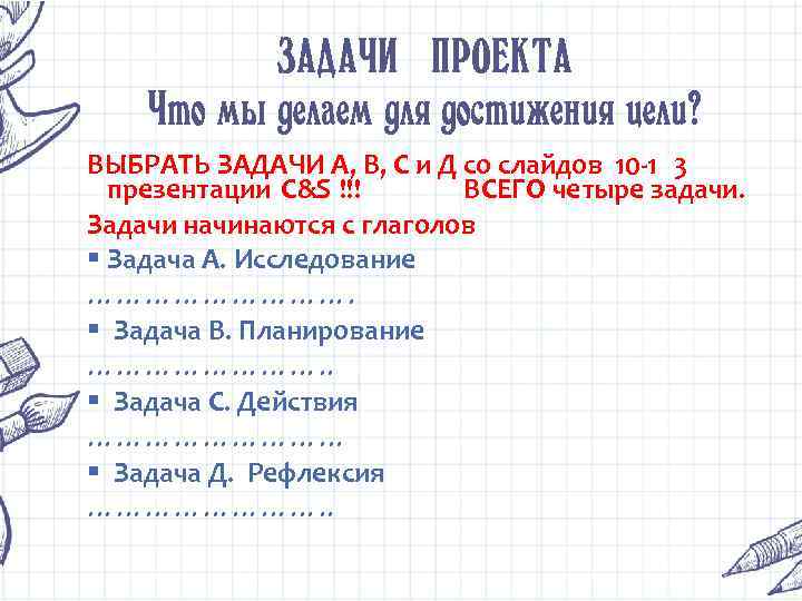 ЗАДАЧИ ПРОЕКТА Что мы делаем для достижения цели? ВЫБРАТЬ ЗАДАЧИ А, В, С и