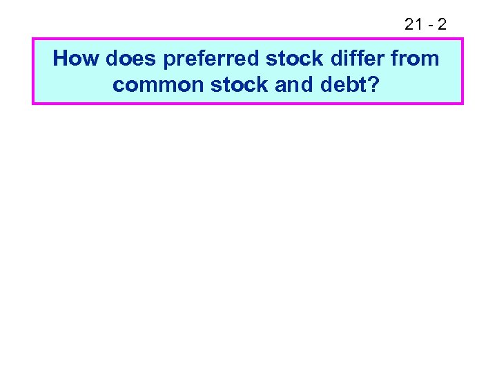 21 - 2 How does preferred stock differ from common stock and debt? 
