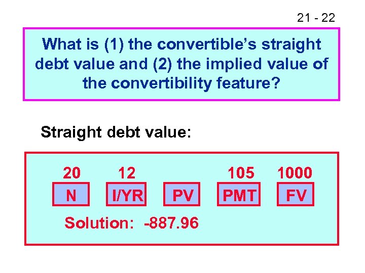 21 - 22 What is (1) the convertible’s straight debt value and (2) the