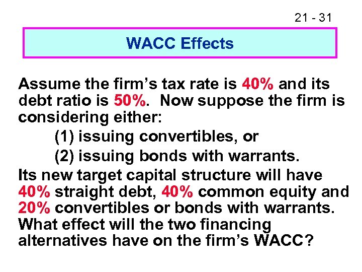 21 - 31 WACC Effects Assume the firm’s tax rate is 40% and its