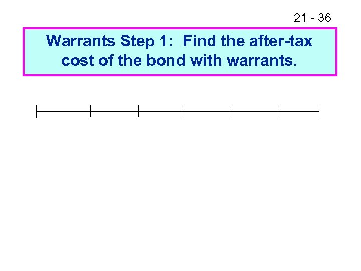 21 - 36 Warrants Step 1: Find the after-tax cost of the bond with