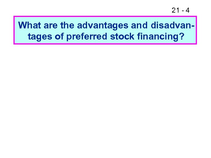 21 - 4 What are the advantages and disadvantages of preferred stock financing? 