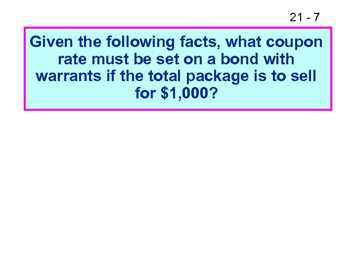 21 - 7 Given the following facts, what coupon rate must be set on